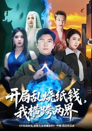 开局乱烧纸钱，我横跨两界（84集）热门短剧持续更新