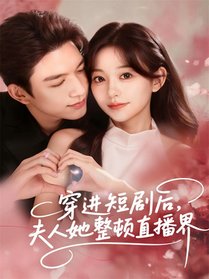 穿进短剧后，夫人她整顿直播界（58集）短剧全集大结局完整版