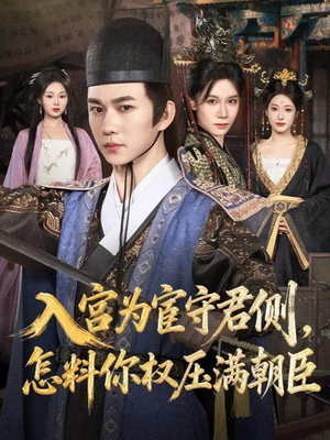 入宫为宦守君侧怎料你权压满朝臣（81集）短剧抢先看精彩无限量