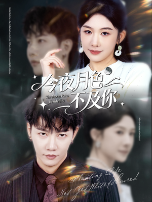 今夜月色不及你（62集）最新短剧火爆来袭