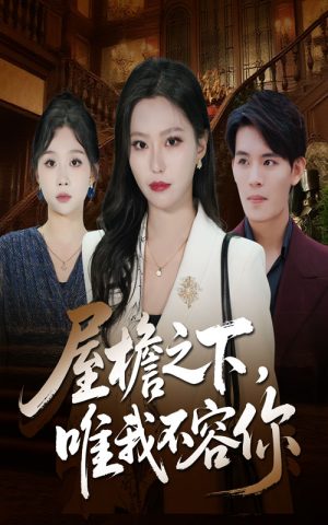 屋檐之下唯我不容你（40集）热播短剧抢先看大结局