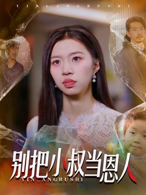 别把小叔当恩人（56集）热播短剧火爆来袭