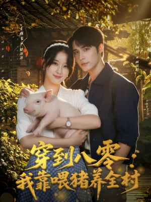 穿到八零：我靠喂猪养全村（61集）最新火爆短剧来袭