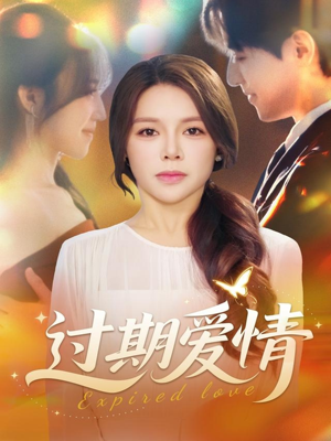 过期爱情（64集）一部短剧追的停不下来