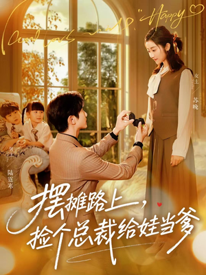 摆摊路上，捡个总裁给娃当爹（98集）短剧分享精彩后续