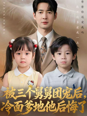 被三个舅舅团宠后，冷面爹地他后悔了（72集）每天分享好看短剧