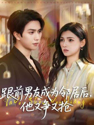 跟前男友成为邻居后，他又争又抢（77集）短剧来了精彩继续