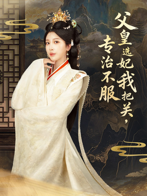 父皇选妃我把关，专治不服（86集） 好看又上头的短剧来了