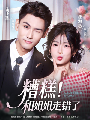 糟糕！和姐姐走错了（124集） 短剧高分全集在线刷