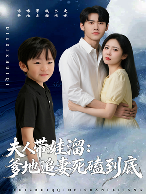 夫人带娃溜爹地追妻死磕到底（56集）短剧精彩不容错过