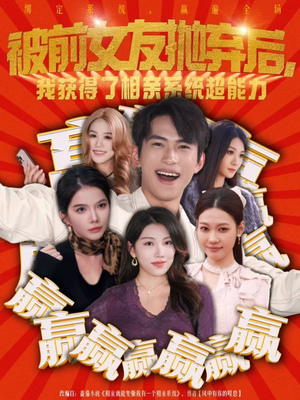 被前女友抛弃后，我获得了相亲系统超能力（60集）精彩短剧继续更新