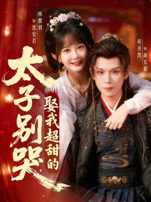 太子别哭，娶我超甜的（80集）精彩短剧持续更新