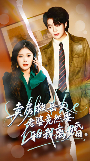 卖房救岳父，老婆竟然要和我离婚（66集）热门短剧持续更新