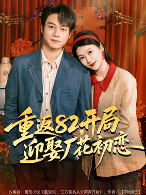 重返82，开局迎娶厂花初恋（80集）最新短剧热门推荐