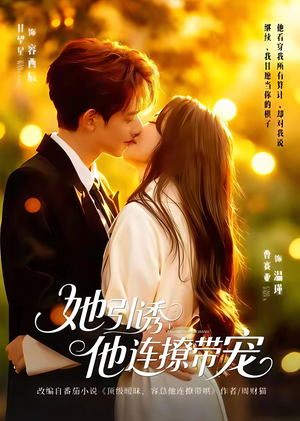 她引诱他连撩带宠（68集）男女都爱看的短剧片段