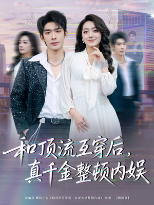 和顶流互穿后，真千金整顿内娱（80集）热门火爆短剧推荐