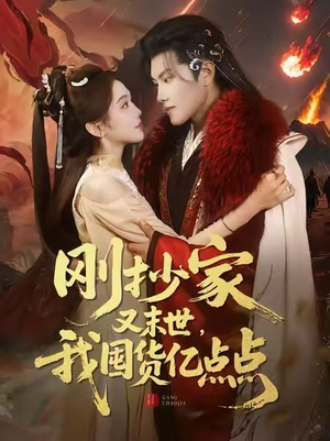 刚抄家又末世，我囤货亿点点（68集）短剧大结局连更全集