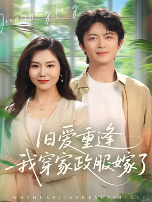 旧爱重逢我穿家政服嫁了（58集）短剧全集连看不停歇