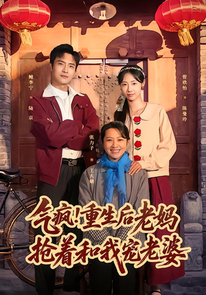 气疯！重生后老妈抢着和我宠老婆（77集）短剧大结局限免特辑