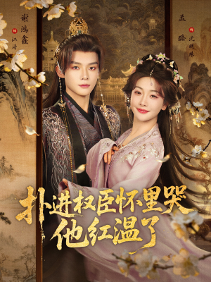 扑进权臣怀里哭，他红温了（83集）短剧全剧免费合集