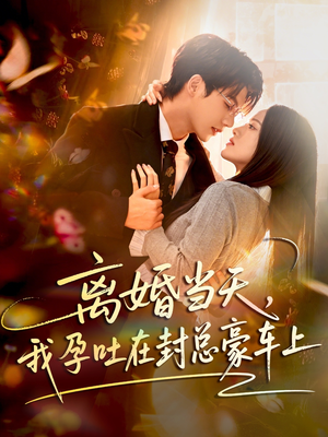 离婚当天，我孕吐在封总豪车上（77集）短剧终极大放送合集