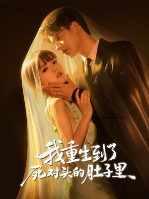 我重生到了死对头的肚子里（55集）短剧来了抢先观看