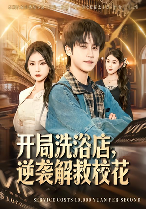 开局洗浴店，逆袭解救校花（80集）精彩短剧持续更新