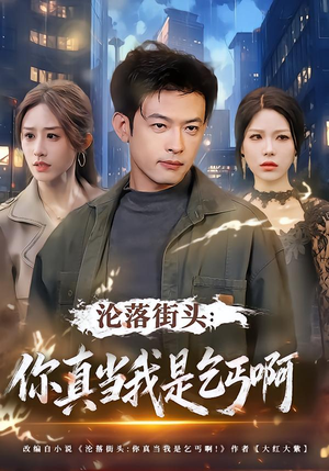 沦落街头：你真当我是乞丐啊（80集）短剧大结局限免特辑