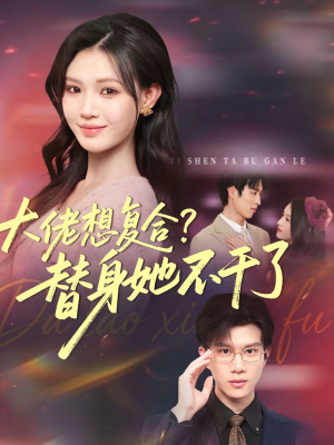 大佬想复合？替身她不干了（48集）热播短剧持续更新