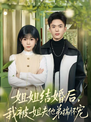 姐姐结婚后，我被姐夫他弟揣怀宠（76集）爆款短剧正在热播