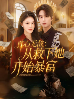 真心无敌：从救下她开始暴富（73集）火热短剧正在热播