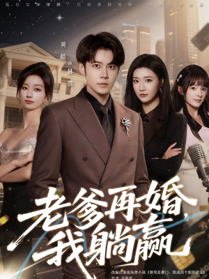 老爹再婚，我躺赢（69集）越看越精彩的短剧