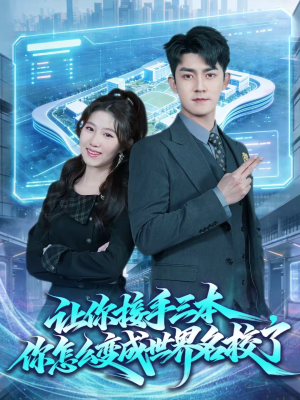 让你接手三本，你怎么变成世界名校了（78集）好看的短剧同大家分享