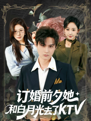 订婚前夕她和白月光去了 KTV（80集）一部短剧追的停不下来