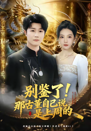 别鉴了！那古董自己说是上周的（80集）短剧分享精彩后续