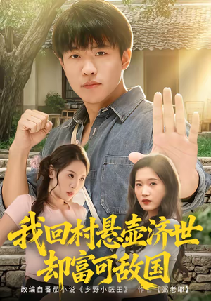 我回村悬壶济世却富可敌国（80集）热门短剧新剧推荐