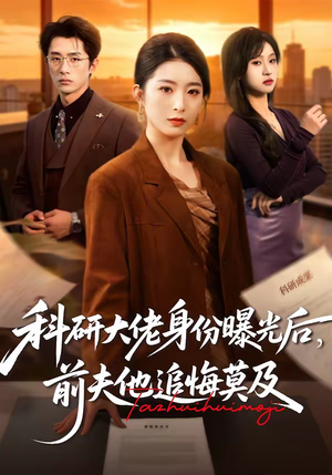 科研大佬身份曝光后，前夫他追悔莫及（50集）火热短剧正在热播
