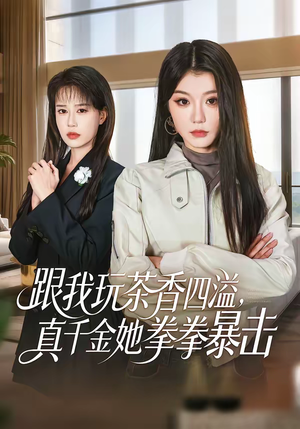 跟我玩茶香四溢，真千金她拳拳暴击（58集）短剧全集解锁零收费