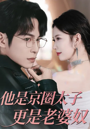 他是京圈太子更是老婆奴（80集）火热短剧正在热播