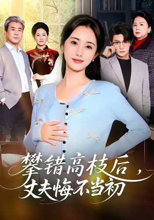 攀错高枝后，丈夫悔不当初（60集）短剧热播中抢先看