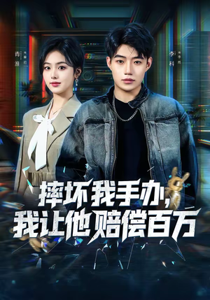 摔坏我手办，我让他赔偿百万（70集）精彩短片好剧推荐