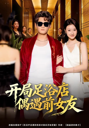 开局足浴店偶遇前女友（76集）短剧全集VR沉浸版