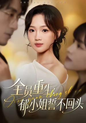 全员重生：郁小姐誓不回头（46集）短剧女演员排行榜