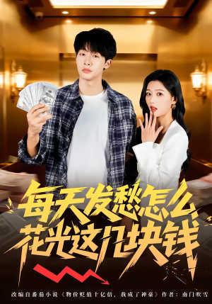 每天发愁怎么花光这几块钱（63集）古装穿越短剧推荐