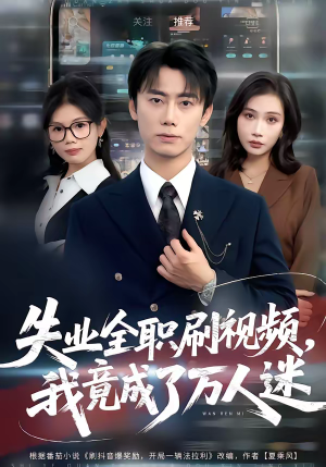 失业全职刷视频，我竟成了万人迷（72集）短剧热映全集免费刷