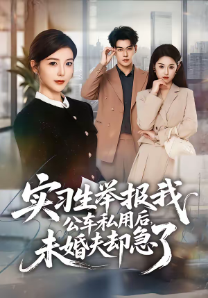 实习生举报我公车私用后，未婚夫却急了（70集）一部短剧追的停不下来