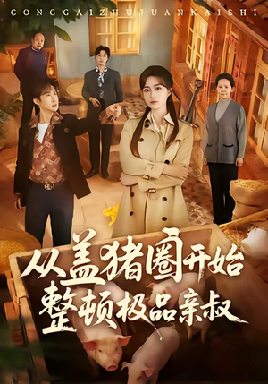 从盖猪圈开始整顿极品亲叔（59集）短剧来袭敬请分享