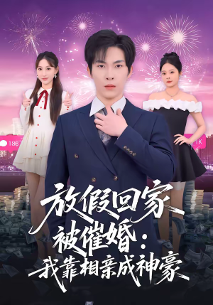 放假回家被催婚：我靠相亲成神豪（80集）短剧热播精彩片段