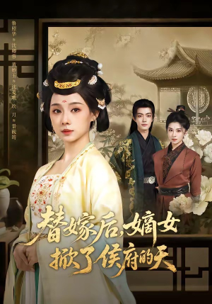 替嫁后，嫡女掀了侯府的天（60集）短剧热门推荐不容错过