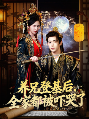 养兄登基后，全家都被吓哭了（60集）精彩的短剧又来了